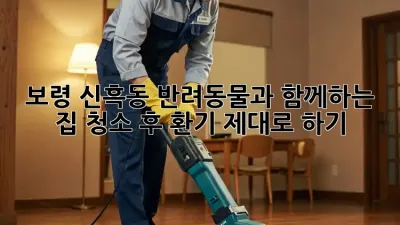 보령 신흑동 반려동물과 함께하는 집, 청소 후 환기 제대로 하기