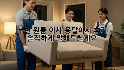 부천 원룸 이사? 용달이사 후기 솔직하게 말해드릴게요!