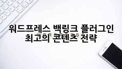 워드프레스 백링크 플러그인: 최고의 콘텐츠 전략